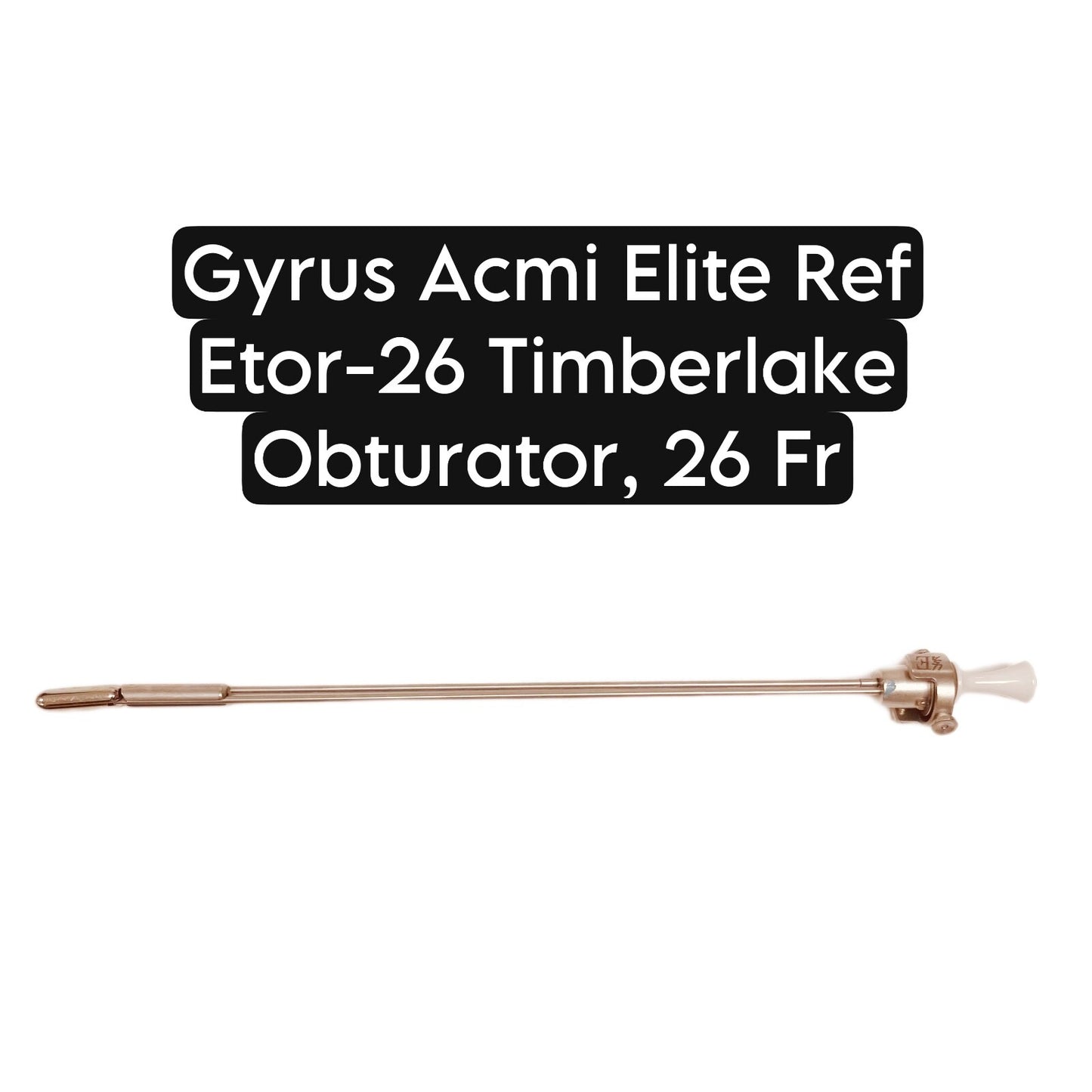 Gyrus Acmi Elite Ref Etor-26 Timberlake Obturator, 26 Fr